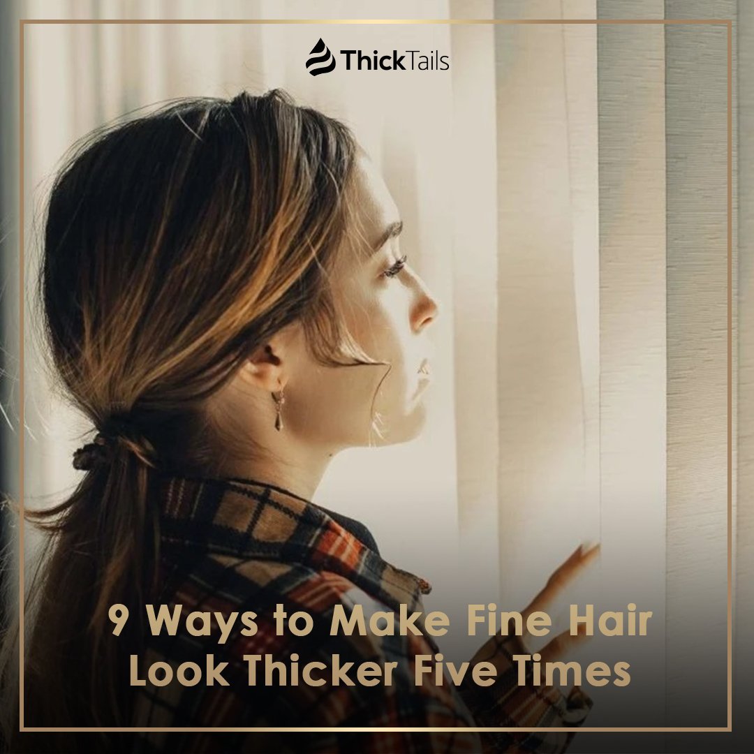 9 Ways to Make Fine Hair Look Thicker Five Times | ThickTails
