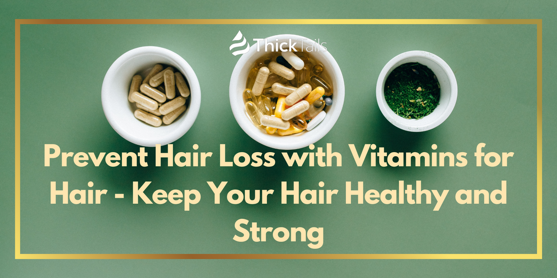 Prevent Hair Loss with Vitamins for Hair - Keep Your Hair Healthy and Strong