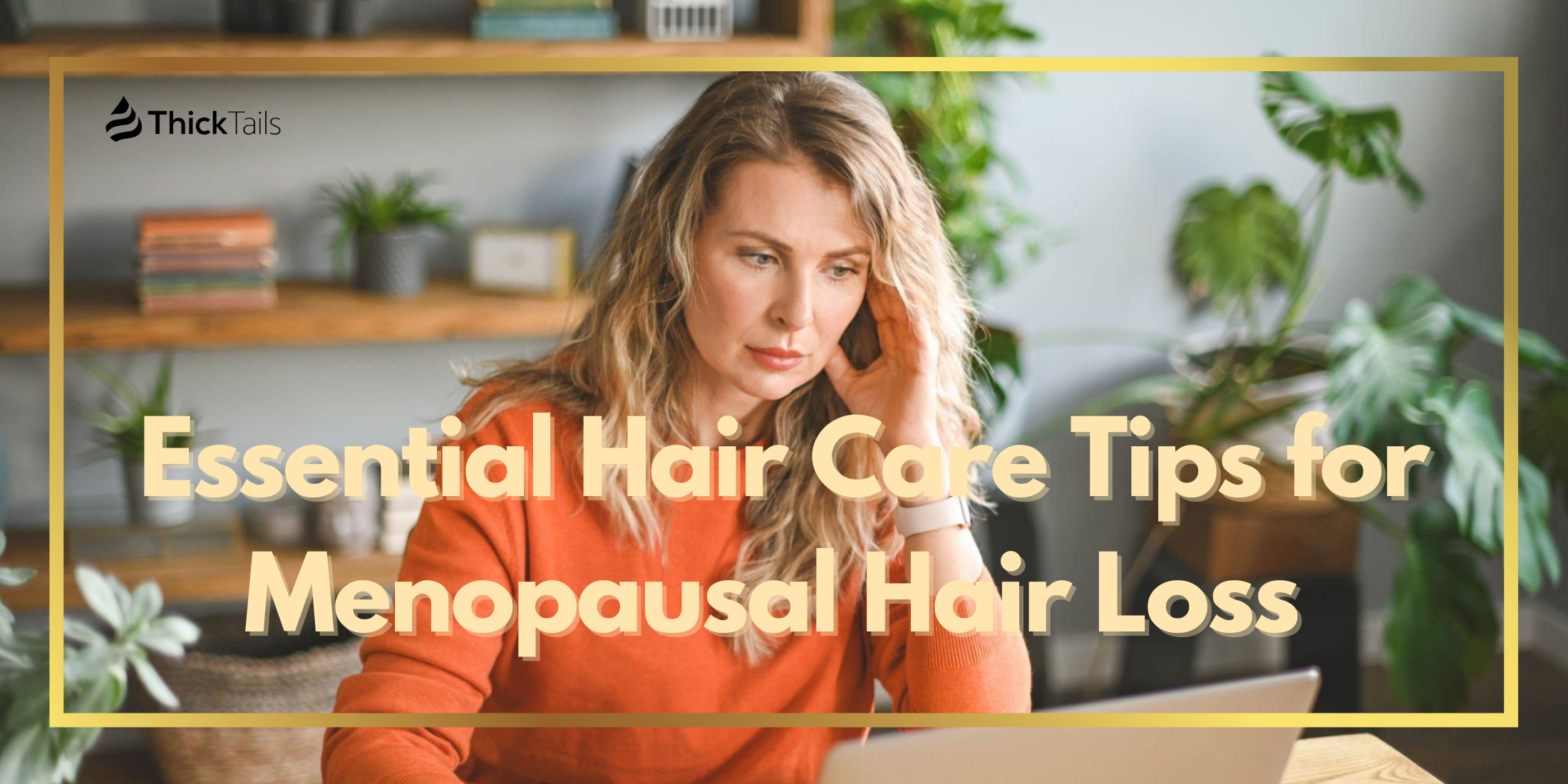 Essential Hair Care Tips for Menopausal Hair Loss – ThickTails (EU)