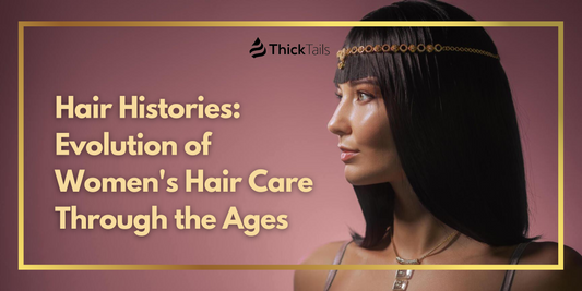 Hair Histories: Evolution of Women's Hair Care Through the Ages