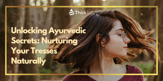 Unlocking Ayurvedic Secrets: Nurturing Your Tresses Naturally